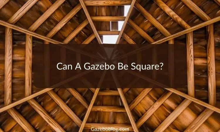 Can a Gazebo be Square?